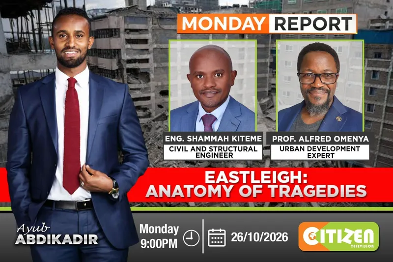 Citizen TV Monday Report poster: “Eastleigh: Anatomy of Tragedies” with host Ayub Abdikadir, Eng. Shammah Kiteme, civil and structural engineer, and Prof. Alfred Omenya, urban development expert, Monday 26 October 2026 at 9:00 PM